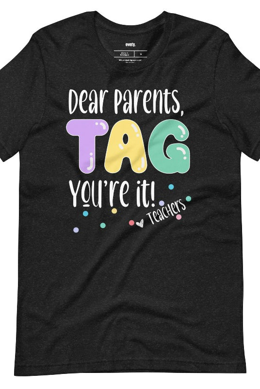 Humorous graphic tee with the saying 'Dear Parents TAG You're it' - a great addition to teacher shirts and teacher gifts. Black graphic tees. 