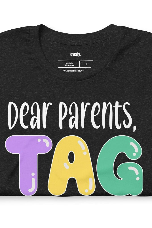 Humorous graphic tee with the saying 'Dear Parents TAG You're it' - a great addition to teacher shirts and teacher gifts. Black graphic tees.