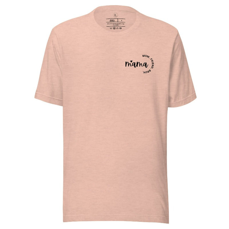 Celebrate the many roles of motherhood with our versatile t-shirt. The word 'Mama' on the front pocket also includes 'mom,' 'friend,' and 'bruh.' On a heather prism peach shirt. 